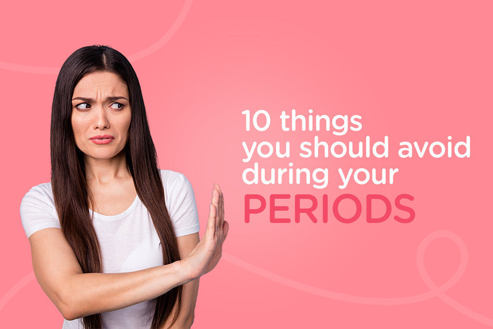 10 things you should avoid during your periods