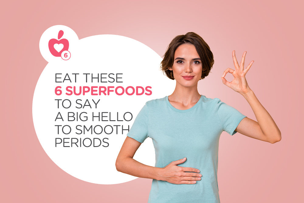 6 Food to Say a BIG HELLO to Smooth Periods