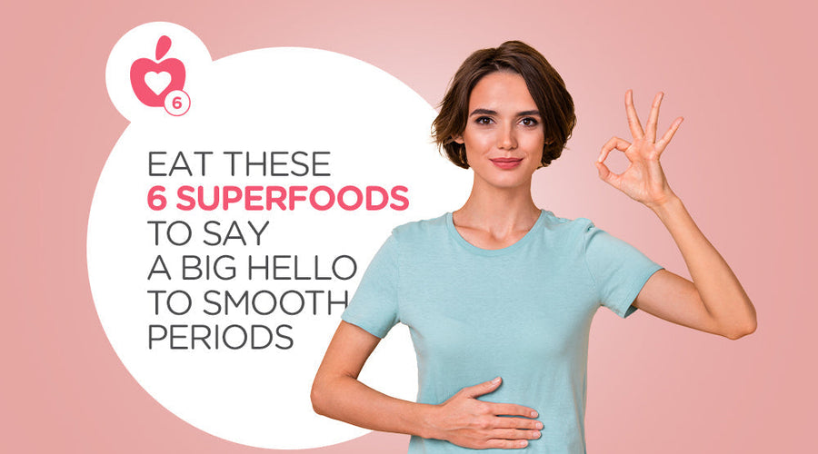 6 Food to Say a BIG HELLO to Smooth Periods