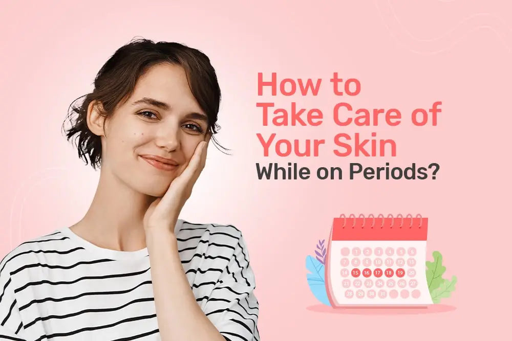 How to Take Care of Your Skin While on Periods?