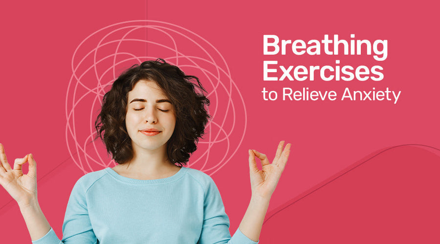Breathing Exercises To Relieve Anxiety